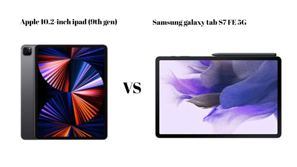 Apple 10.2-inch ipad (9th gen) VS Samsung galaxy tab S7 FE 5G