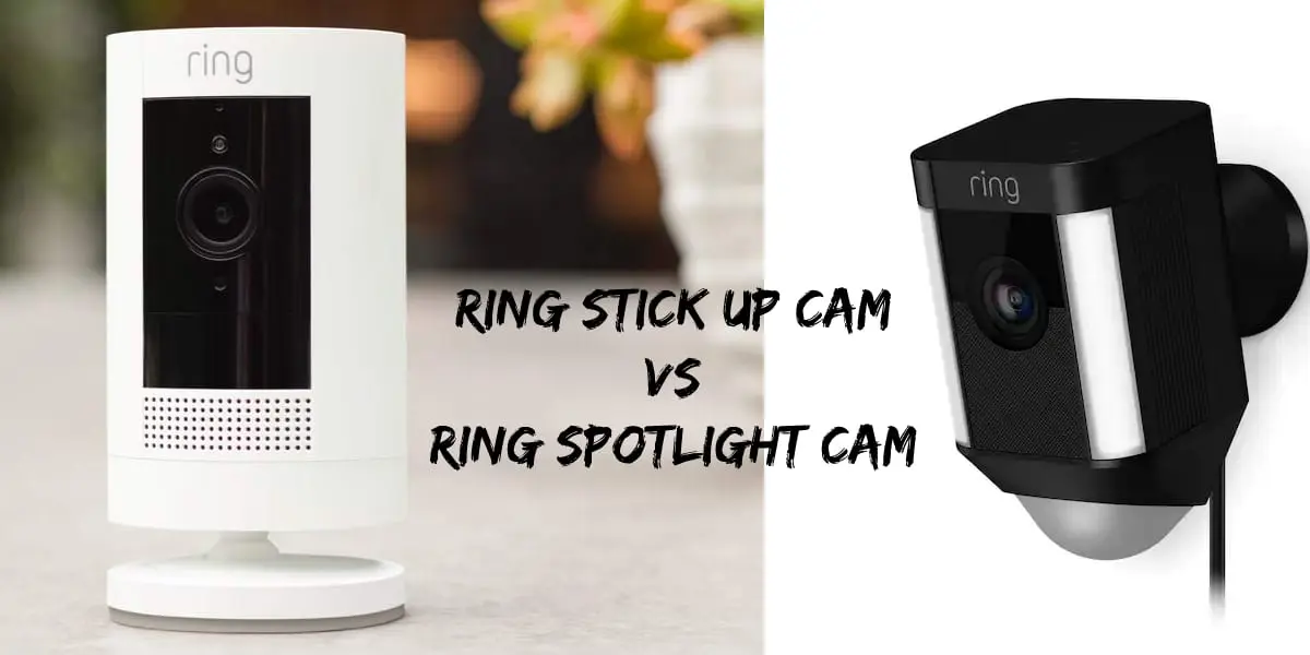 Ring Stick Up Cam VS Ring Spotlight Cam- Which one to consider?