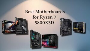 Best Motherboards for Ryzen 7 5800X3D
