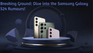 Breaking Ground: Dive into the Samsung Galaxy S24 Rumours!