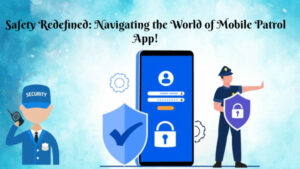 Safety Redefined: Navigating the World of Mobile Patrol App!